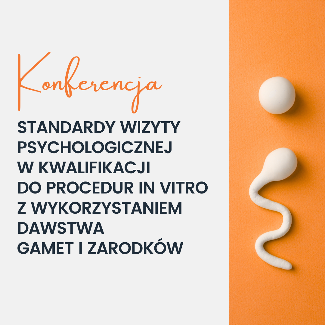 Konferencja: Standardy wizyty psychologicznej w kwalifikacji do procedur in vitro z wykorzystaniem dawstwa gamet i zarodków